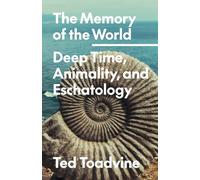 The Memory of the World: Deep Time, Animality, and Eschatology: 70 (Posthumanities)