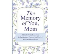 The Memory of You, Mom: A Guided Grief Journal to Remember, Honor, and Carry Your Mom With You