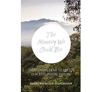 The Memory We Could Be: Overcoming Fear to Create Our Ecological Future