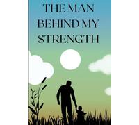 THE MEN BEHIND MY STRENGTH: Lessons of Love From a Silent Hero