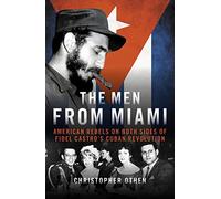 The Men from Miami: American Rebels on Both Sides of Fidel Castro’s Cuban Revolution