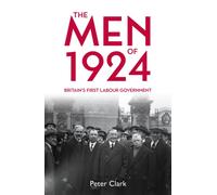 The Men of 1924 : Britain's First Labour Government