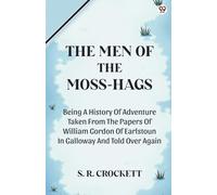 The Men Of The Moss-HagsBeing A History Of Adventure Taken From The Papers Of William Gordon Of Earlstoun In Galloway And Told Over Again (Edition1)
