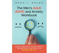 The Men’s Adult ADHD and Anxiety Workbook: Cognitive Behavioral Therapy Skills to Manage Stress, Find Focus, and Reclaim Your Life