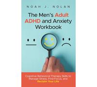 The Men’s Adult ADHD and Anxiety Workbook: Cognitive Behavioral Therapy Skills to Manage Stress, Find Focus, and Reclaim Your Life