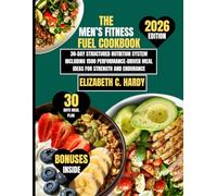 The Men’s Fitness Fuel Cookbook 2026: 30-day structured nutrition system including 1500 performance-driven meal ideas for strength and endurance (The ... Healthy Eating Series by Elizabeth C. Hardy)
