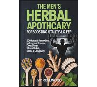 The Men’s Herbal Apothecary For Boosting Vitality And Sleep: 200 Natural Remedies To Improve Energy, Deep sleep, Stress Relief, Mood, And Longevity ... Strength. Real Results. Built for Men.))