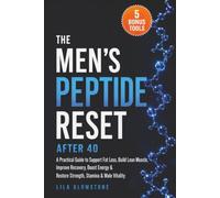 The Men’s Peptide Reset After 40: A Practical Guide to Support Fat Loss, Build Lean Muscle, Improve Recovery, Boost Energy & Restore Strength, Stamina & Male Vitality