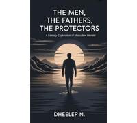 The Men, The Fathers, The Protectors: A Literary Exploration of Masculine Identity