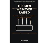 The Men We Never Raised: How War Broke the Fathers, the Sixties Broke the Rules, and We Forgot How to Raise Men (The Architecture of Agency)