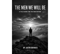 THE MEN WE WILL BE: A FIELD GUIDE FOR THE WAR WITHIN