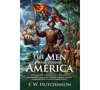 The Men Who Found America: Epic Tales of Explorers and Brave Pioneers: Fully Illustrated Edition with Author Biography and Commentary
