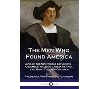 The Men Who Found America: Lives of the New World Explorers - Columbus, Raleigh, Cabeza de Vaca and More, Told for Children
