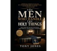The Men Who Handle the Holy Things: How Good Men Become Dangerous When Biblical Accountability Disappears
