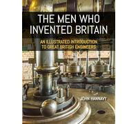 The Men who Invented Britain: An Illustrated Introduction to Great British Engineers