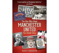 The Men Who Made Manchester United: The Untold Story