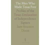 The Men Who Made Texas Free: Profiles of the Texas Declaration of Independence Signers