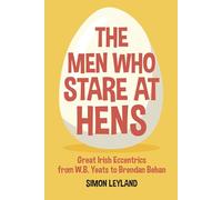 The Men Who Stare at Hens: Great Irish Eccentrics, from WB Yeats to Brendan Behan
