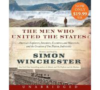 The Men Who United the States: America's Explorers, Inventors, Eccentrics and Mavericks, and the Creation of One Nation, Indivisible