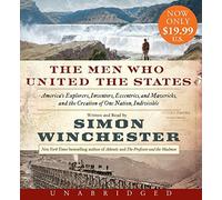 The Men Who United the States Low Price CD: America's Explorers, Inventors, Eccentrics and Mavericks, and the Creation of One Nation, Indivisible by Simon Winchester (2014-09-16)