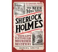 The Men Who Were Sherlock Holmes : A True-life Victorian Murder Mystery