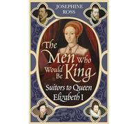The Men Who Would Be King: Suitors to Queen Elizabeth I