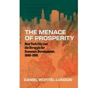 The Menace of Prosperity : New York City and the Struggle for Economic Development, 1865-1981