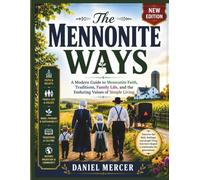 The Mennonite Ways: A Modern Guide to Mennonite Faith, Traditions, Family Life, and the Enduring Values of Simple Living: 3 (Simple Living Publishing)