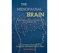 The Menopausal Brain: Reclaim Your Memory, Focus, and Mental Clarity During Hormonal Change: Proven Strategies to Reverse Brain Fog, Forgetfulness, and Cognitive Decline in Midlife