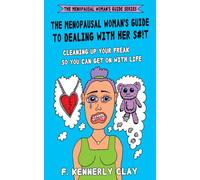 The Menopausal Woman's Guide to Dealing with Her S#!t: Cleaning up your freak so you can get on with life (The Menopausal Woman's Guide Series)