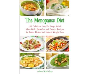The Menopause Diet: 101 Delicious Low Fat Soup, Salad, Main Dish, Breakfast and Dessert Recipes for Better Health and Natural Weight Loss (Top Rated Diets)