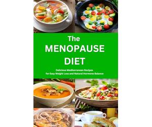 The Menopause Diet: Delicious Mediterranean Recipes for Easy Weight Loss and Natural Hormone Balance: Healthy Weight Loss Cookbook (Anti Inflammatory Diet)