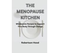 The Menopause Kitchen: Wholesome Recipes to Support Your Body Through Change