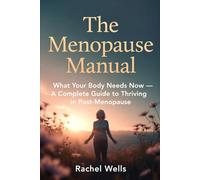 The Menopause Manual: What Your Body Needs Now - A Complete Guide to Thriving in Post-Menopause
