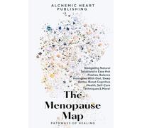 The Menopause Map: Navigating Natural Solutions to Ease Hot Flashes, Balance Hormones with Diet, Sleep Better, Boost Cognitive Health & Self Care Techniques