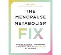 The Menopause Metabolism Fix : The Over-40 Woman’s 4-Week Program to Recover Your Strong, Sexy (and Sane) Self in 15 Minutes a Day