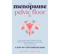 The Menopause Pelvic Floor Fix: Stop Leaks, Improve Bladder Control, Reduce Prolapse Symptoms with Simple, Targeted Exercises