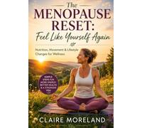 The Menopause Reset: Feel Like Yourself Again: Nutrition, Movement & Lifestyle Changes to Reduce Symptoms, Restore Energy & Improve Well-Being (The Midlife Wellness Reset Series)