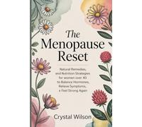 THE MENOPAUSE RESET: Natural Remedies, Nutrition, and Lifestyle Strategies for Women Over 40 to Balance Hormones, Relieve Symptoms, and Feel Strong Again
