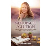The Menopause Solution: Empowering Women to Embrace the Change with Knowledge and Confidence