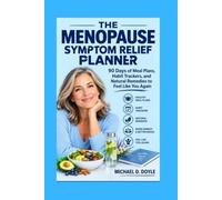 THE MENOPAUSE SYMPTOM RELIEF PLANNER: 90 Days of Meal Plans, Habit Trackers, and Natural Remedies to Feel Like You Again