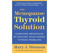 The Menopause Thyroid Solution: Overcome Menopause by Solving Your Hidden Thyroid Problems