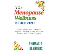 The Menopause Wellness Blueprint: A Lifestyle Guide to Eating Smarter, Moving Better, Sleeping Deeper, and Living Stronger