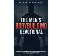 The Men's Bodybuilding Devotional: A 40 Day Christian Devotional for Bodybuilders, Weight Lifting, Strength Athletes, and Lifters to Build Spiritual ... Discipline, and Grow Closer to Jesus