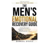The Men's Emotional Recovery Guide: A No-Nonsense Guide to Letting Go of Emotional Baggage, Regaining Emotional Control, and Moving Forward with Confidence