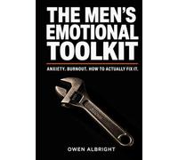 The Men's Emotional Toolkit: A No-BS Guide to Anxiety, Burnout, and Building Real Mental Strength for Modern Men