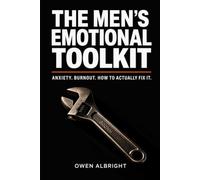 The Men's Emotional Toolkit: A No-BS Guide to Anxiety, Burnout, and Building Real Mental Strength for Modern Men