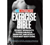 The Men's Fitness Exercise Bible: 101 Best Workouts To Build Muscle, Burn Fat and Sculpt Your Best Body Ever!
