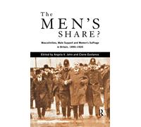 The Men's Share?: Masculinities, Male Support and Women's Suffrage in Britain, 1890-1920