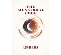 THE Menstrual Code: The Lunar Rhythm of the Female Body (FEMININE VITALITY CODE)